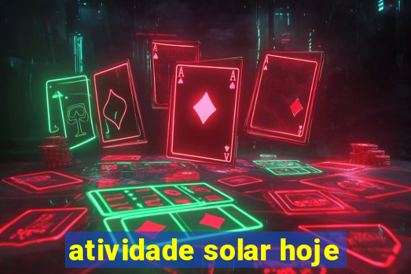 atividade solar hoje